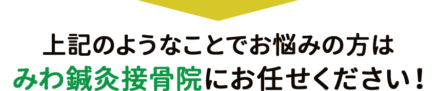 上記のようなことでお悩みの方はみわ鍼灸接骨院にお任せください！